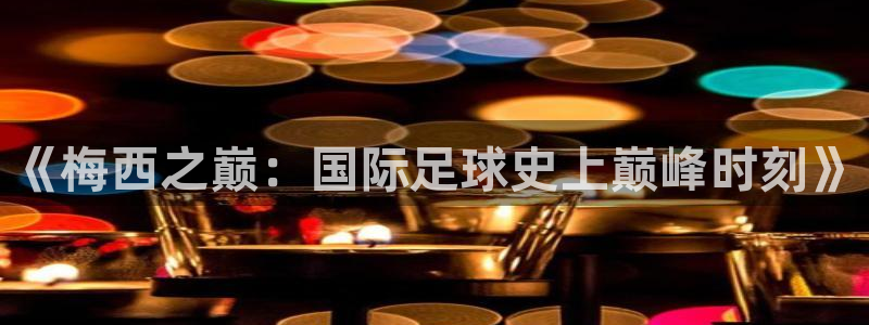 世界杯足球比赛：《梅西之巅：国际足球史上巅峰时刻》