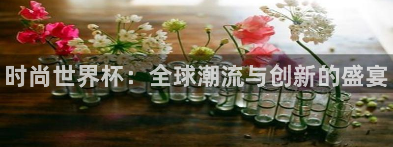 2026年世界杯赛程：时尚世界杯：全球潮流与创新的盛宴